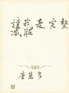 让我走完整未删减版