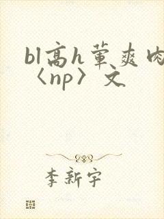 bl高h荤爽肉〈np〉文