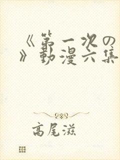 《第一次の人妻》动漫六集