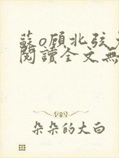 苏o顾北弦免费阅读全文无弹窗笔趣阁