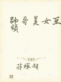 帅哥美女互操视频