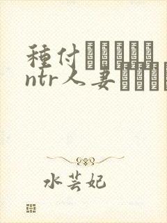 种付おじさんとntr人妻セックス在线观看