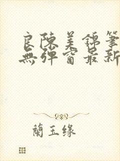 良陈美锦笔趣阁无弹窗最新章节