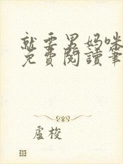 就要男妈咪全文免费阅读笔趣阁