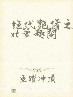 绝代艳修之旅txt笔趣阁