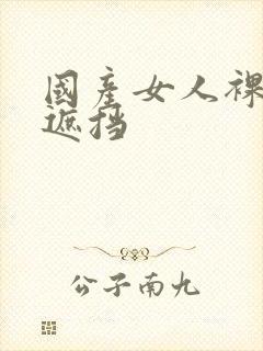 国产女人裸体无遮挡