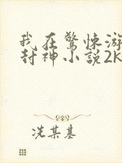 我在惊悚游戏里封神小说2k封面