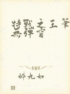 特战之王笔趣阁无弹窗