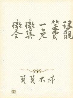 微微一笑很倾城全集免费观看西瓜