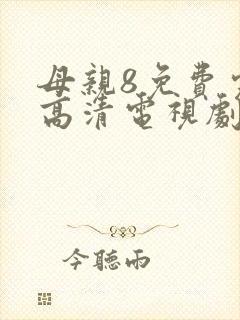 母亲8免费完整高清电视剧在