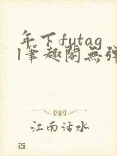 年下futagl笔趣阁无弹窗
