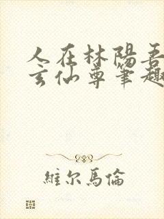 人在林阳吾名北玄仙尊笔趣阁