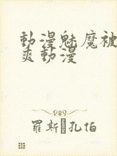 动漫魅魔被啪到爽动漫封面