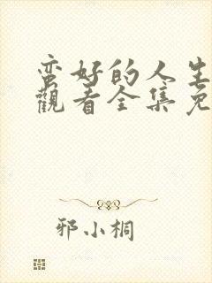 蛮好的人生在线观看全集免费下载