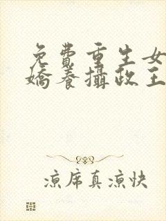 免费重生女首富娇养摄政王小说