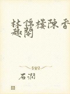 林锦楼陈香兰笔趣阁封面