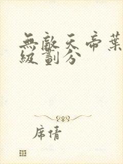 无敌天帝叶凡等级划分封面