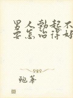 男人勃起不持久要怎治得好