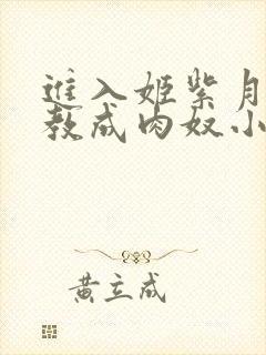 进入姬紫月被调教成肉奴小说在线阅