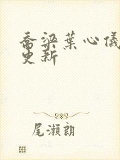 乔梁叶心仪最快更新