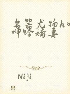 名器尤物h喷汁呻吟娇妻