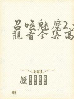 召唤魅魔2免费观看全集高清