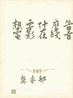 想要什么告诉我电影在线看