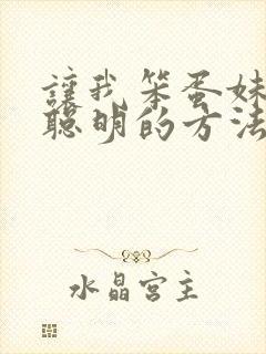 让我笨蛋妹妹变聪明的方法