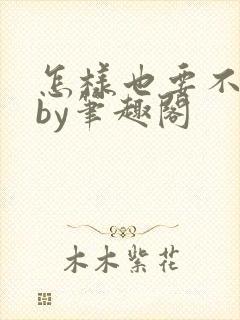 怎样也要不够她by笔趣阁