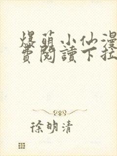 爆萌小仙漫画免费阅读下拉式六漫画