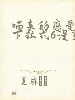 喵来的恋爱漫画下拉式6漫画最新章节