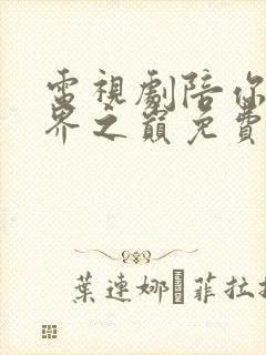 电视剧陪你到世界之巅免费观看