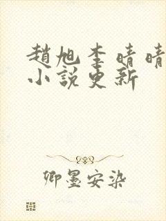 赵旭李晴晴最新小说更新