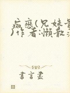 痴恋(兄妹骨科)作者:懒散蒲公英