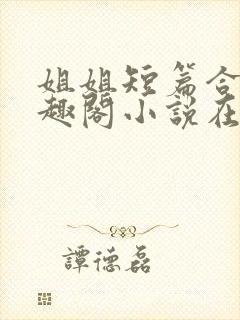 姐姐短篇合集笔趣阁小说在线阅读封面