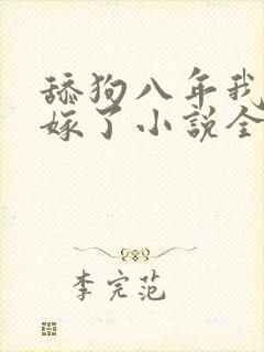 舔狗八年我转身嫁了小说全文免费阅读正版