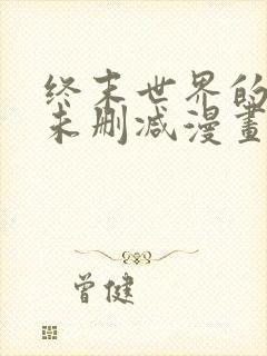 终末世界的后宫未删减漫画在线看