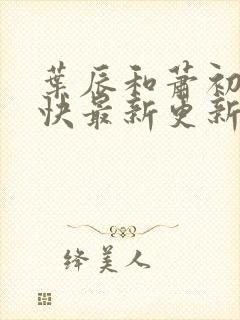 叶辰和萧初然最快最新更新