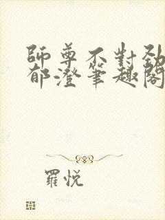 师尊不对劲by郁澄笔趣阁免费阅读最新