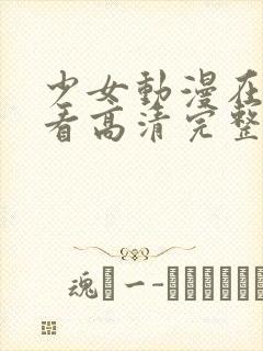 少女动漫在线观看高清完整版动漫