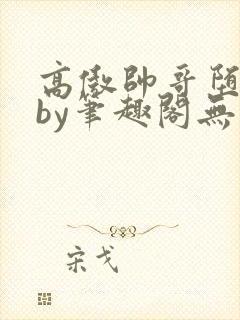 高傲帅哥堕落记by笔趣阁无弹窗