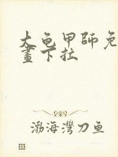 大龟甲师免费漫画下拉