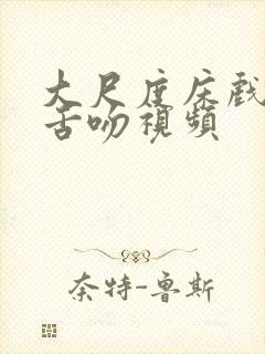 大尺度床戏裸戏舌吻视频