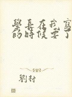 学长在我写作业的时候要了我