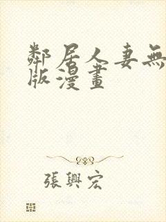 邻居人妻无删减版漫画