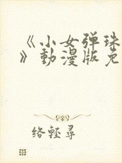 《小女弹珠汽水》动漫版免费观看