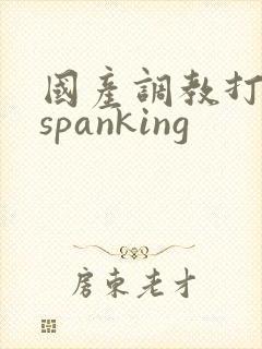 国产调教打屁股spanking