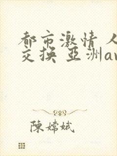 都市激情 人妻交换 亚洲av