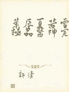 叶辰夏若雪都市极品医神完本封面