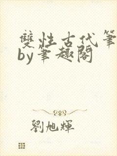 双性古代笔趣阁by笔趣阁